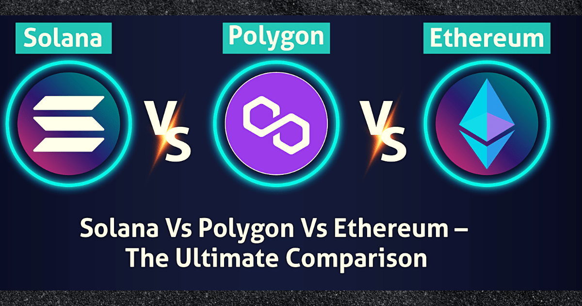 Solana Vs. Polygon Vs. Ethereum – The Ultimate Comparison