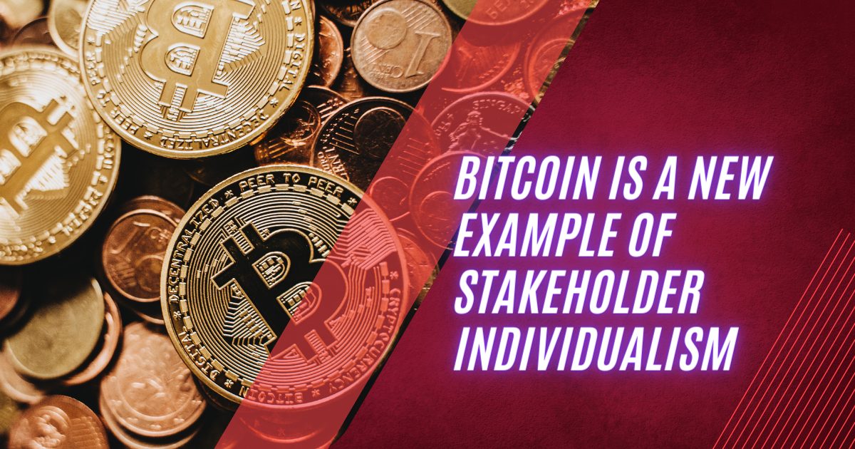 Bitcoin is a new example of stakeholder individualism